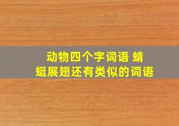 动物四个字词语 蜻蜓展翅还有类似的词语